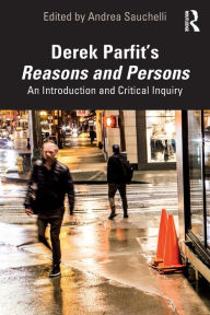 Title: Derek Parfit's Reasons and Persons: An Introduction and Critical Inquiry / Edition 1, Author: Andrea Sauchelli