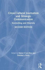 Title: Cross-Cultural Journalism and Strategic Communication: Storytelling and Diversity / Edition 2, Author: Maria E Len-Rios