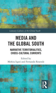 Title: Media and the Global South: Narrative Territorialities, Cross-Cultural Currents / Edition 1, Author: Mehita Iqani