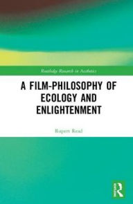 Title: A Film-Philosophy of Ecology and Enlightenment, Author: Rupert Read