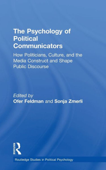 the Psychology of Political Communicators: How Politicians, Culture, and Media Construct Shape Public Discourse