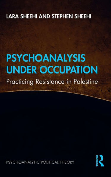 Psychoanalysis Under Occupation: Practicing Resistance in Palestine