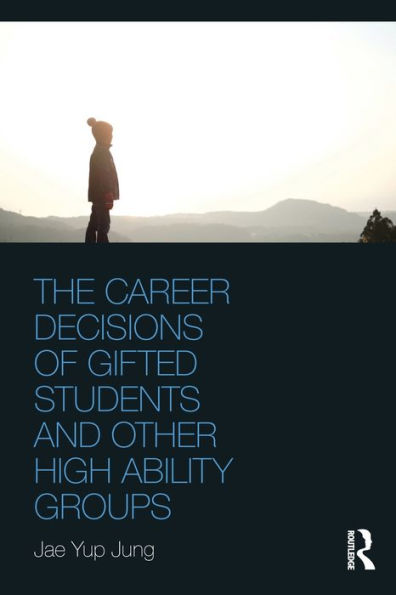 The Career Decisions of Gifted Students and Other High Ability Groups / Edition 1