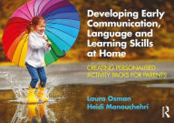 Title: Developing Early Communication, Language and Learning Skills at Home: Creating Personalised Activity Packs for Parents / Edition 1, Author: Laura Osman
