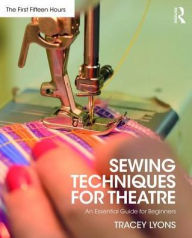 Title: Sewing Techniques for Theatre: An Essential Guide for Beginners / Edition 1, Author: Tracey Lyons