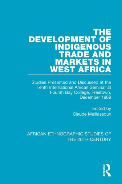 The Development of Indigenous Trade and Markets in West Africa: Studies Presented and Discussed at the Tenth International African Seminar at Fourah Bay College, Freetown, December 1969 / Edition 1