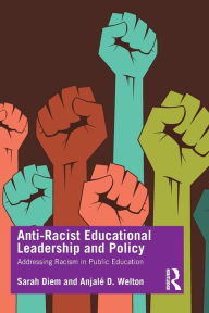 Title: Anti-Racist Educational Leadership and Policy: Addressing Racism in Public Education / Edition 1, Author: Sarah Diem