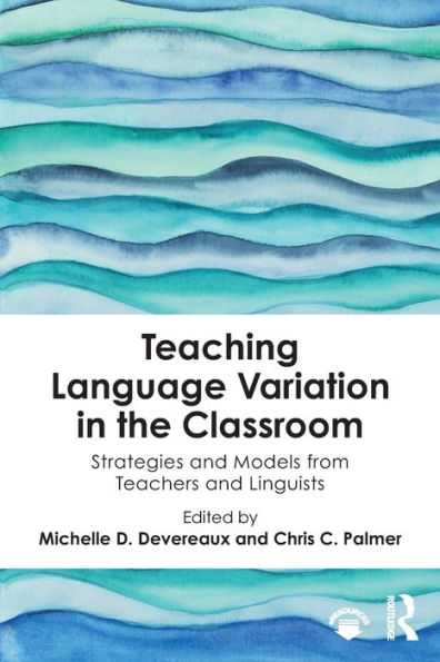 Teaching Language Variation in the Classroom: Strategies and Models from Teachers and Linguists / Edition 1