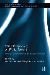 Title: Asian Perspectives on Digital Culture: Emerging Phenomena, Enduring Concepts, Author: Sun Sun Lim
