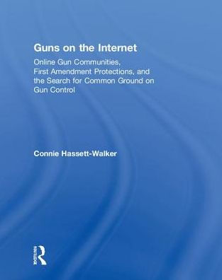 Guns on the Internet: Online Gun Communities, First Amendment Protections, and Search for Common Ground Control