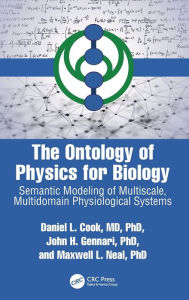 Free books on electronics download The Ontology of Physics for Biology: Semantic Modeling of Multiscale, Multidomain Physiological Systems 9781032533100 by Daniel L. Cook, John H. Gennari, Maxwell L. Neal 
