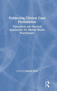 Title: Enhancing Clinical Case Formulation: Theoretical and Practical Approaches for Mental Health Practitioners / Edition 1, Author: Patrick Ryan