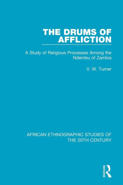 The Drums of Affliction: A Study of Religious Processes Among the Ndembu of Zambia / Edition 1
