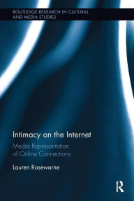 Title: Intimacy on the Internet: Media Representations of Online Connections / Edition 1, Author: Lauren Rosewarne