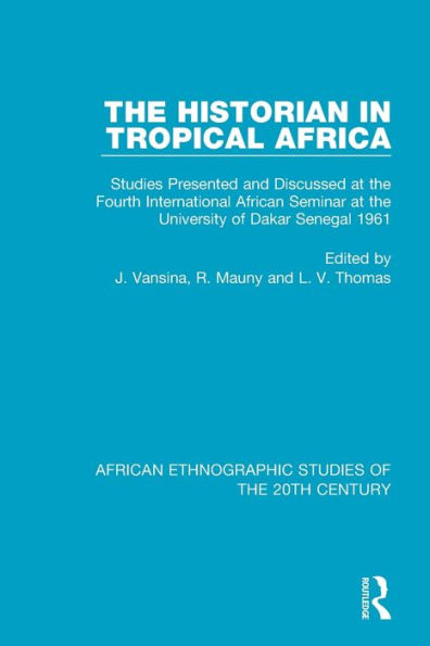 The Historian in Tropical Africa: Studies Presented and Discussed at the Fourth International African Seminar at the University of Dakar, Senegal 1961 / Edition 1
