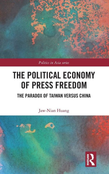The Political Economy of Press Freedom: The Paradox of Taiwan versus China / Edition 1