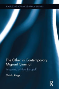 Title: The Other in Contemporary Migrant Cinema: Imagining a New Europe?, Author: Guido Rings