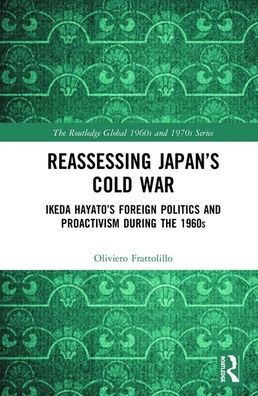 Reassessing Japan's Cold War: Ikeda Hayato's Foreign Politics and Proactivism During the 1960s / Edition 1