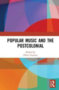 Title: Popular Music and the Postcolonial, Author: Oliver Lovesey