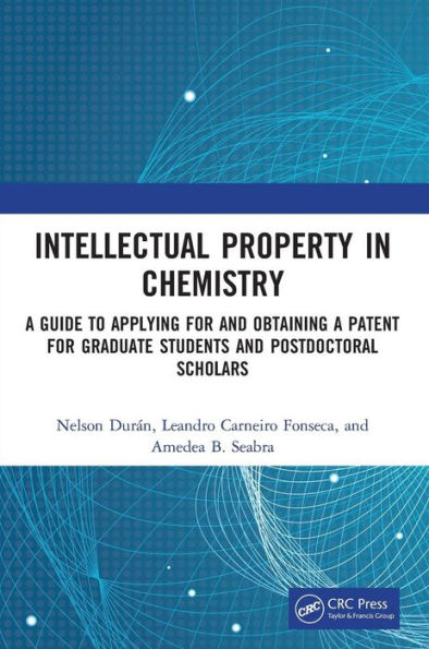 Intellectual Property in Chemistry: A Guide to Applying for and Obtaining a Patent for Graduate Students and Postdoctoral Scholars / Edition 1