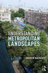 Title: Understanding Metropolitan Landscapes / Edition 1, Author: Andrew MacKenzie