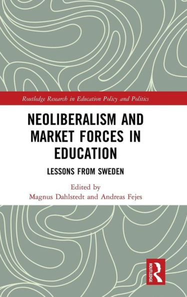 Neoliberalism and Market Forces in Education: Lessons from Sweden / Edition 1