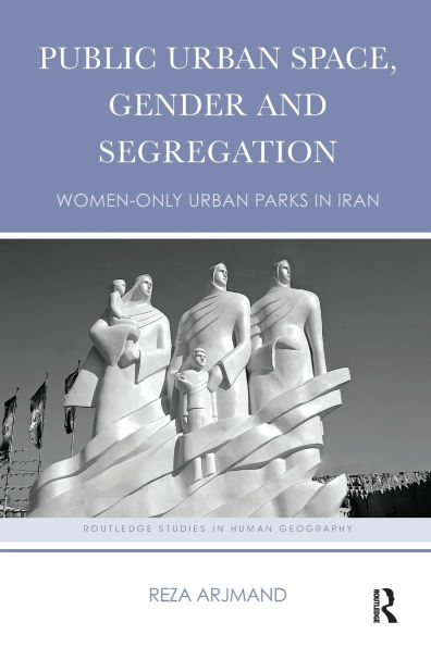 Public Urban Space, Gender and Segregation: Women-only urban parks in Iran