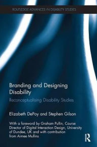 Title: Branding and Designing Disability: Reconceptualising Disability Studies, Author: Elizabeth DePoy