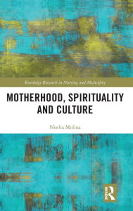 Title: Motherhood, Spirituality and Culture / Edition 1, Author: Noelia Molina