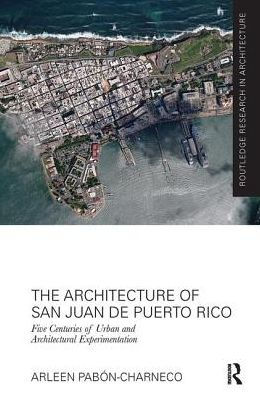The Architecture of San Juan de Puerto Rico: Five centuries of urban and architectural experimentation / Edition 1