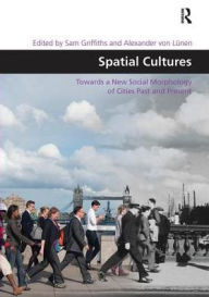 Title: Spatial Cultures: Towards a New Social Morphology of Cities Past and Present, Author: Sam Griffiths