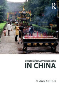 Title: Contemporary Religions in China / Edition 1, Author: Shawn Arthur