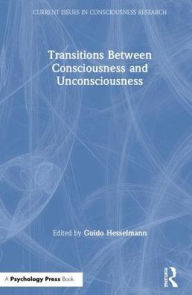 Title: Transitions Between Consciousness and Unconsciousness / Edition 1, Author: Guido Hesselmann