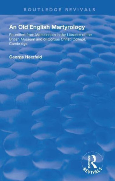 An Old English Martyrology (1900): Re-edited from Manuscripts in the Libraries of the British Museum and of Corpus Christi College, Cambridge