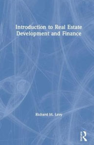 Title: Introduction to Real Estate Development and Finance / Edition 1, Author: Richard M. Levy