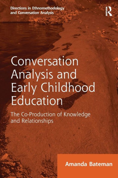 Conversation Analysis and Early Childhood Education: The Co-Production of Knowledge and Relationships