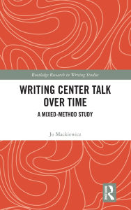 Title: Writing Center Talk over Time: A Mixed-Method Study, Author: Jo Mackiewicz