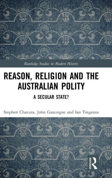 Reason, Religion and the Australian Polity: A Secular State? / Edition 1