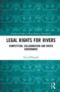 Title: Legal Rights for Rivers: Competition, Collaboration and Water Governance / Edition 1, Author: Erin O'Donnell