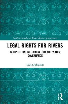 Legal Rights for Rivers: Competition, Collaboration and Water Governance / Edition 1