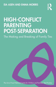 Title: High-Conflict Parenting Post-Separation: The Making and Breaking of Family Ties / Edition 1, Author: Eia Asen