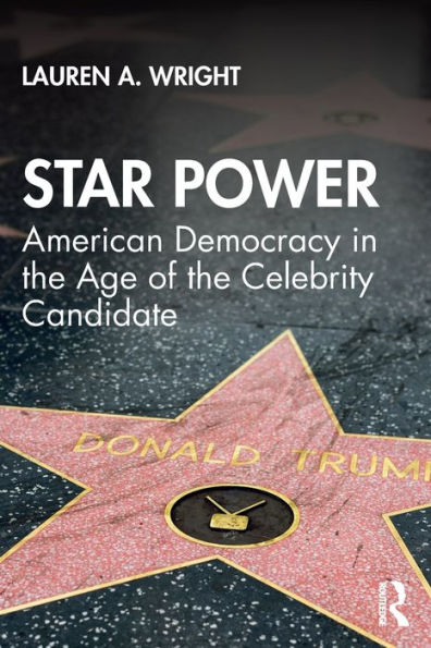 Star Power: American Democracy in the Age of the Celebrity Candidate