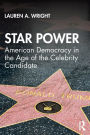 Star Power: American Democracy in the Age of the Celebrity Candidate
