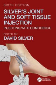 Title: Silver's Joint and Soft Tissue Injection: Injecting with Confidence, Sixth Edition / Edition 6, Author: David Silver