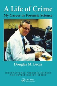 Title: A Life of Crime: My Career in Forensic Science / Edition 1, Author: Douglas Lucas
