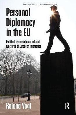 Personal Diplomacy the EU: Political Leadership and Critical Junctures of European Integration