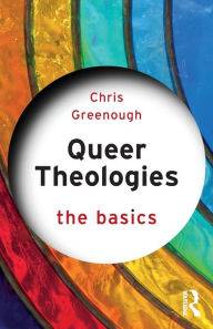 Title: Queer Theologies: The Basics / Edition 1, Author: Chris Greenough