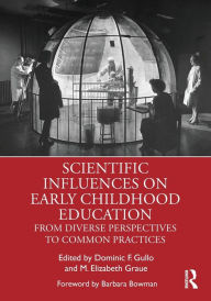 Title: Scientific Influences on Early Childhood Education: From Diverse Perspectives to Common Practices / Edition 1, Author: Dominic F. Gullo