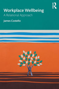 Title: Workplace Wellbeing: A Relational Approach / Edition 1, Author: James Costello
