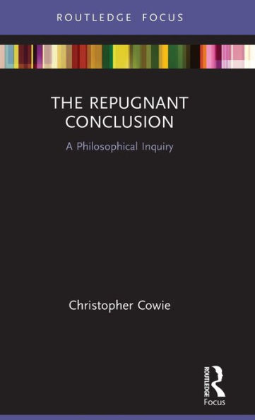 The Repugnant Conclusion: A Philosophical Inquiry / Edition 1